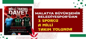 Malatya Büyükşehir Belediyespor’dan 3 Sporcu A Milli Takım Yolunda