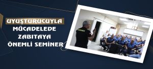 Uyuşturucuyla Mücadelede Zabıtaya Önemli Seminer